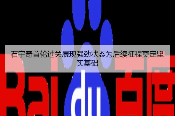 石宇奇首轮过关展现强劲状态为后续征程奠定坚实基础